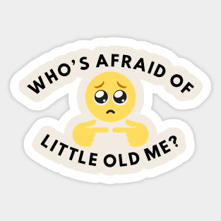 Who's Afraid Of Little Old Me? Sticker